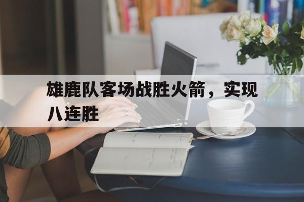 雄鹿队客场战胜火箭，实现八连胜